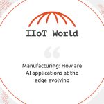 Manufacturing - How are AI applications at the edge evolving