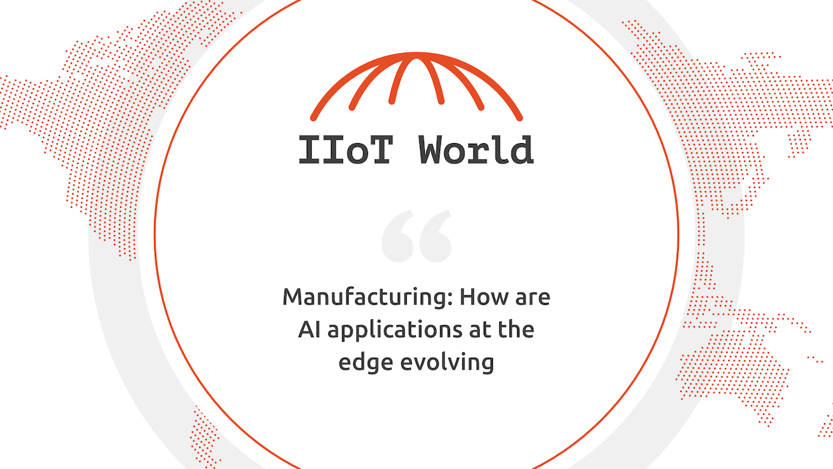 Manufacturing - How are AI applications at the edge evolving