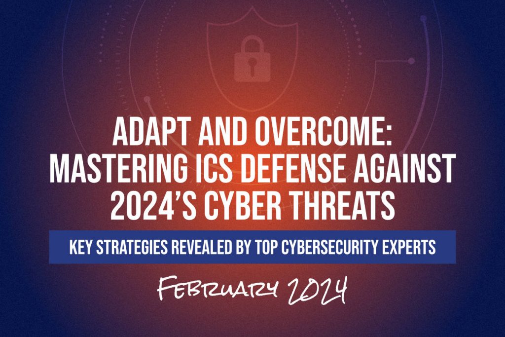 Mastering ICS Defense Against 2024’s Cyber Threats