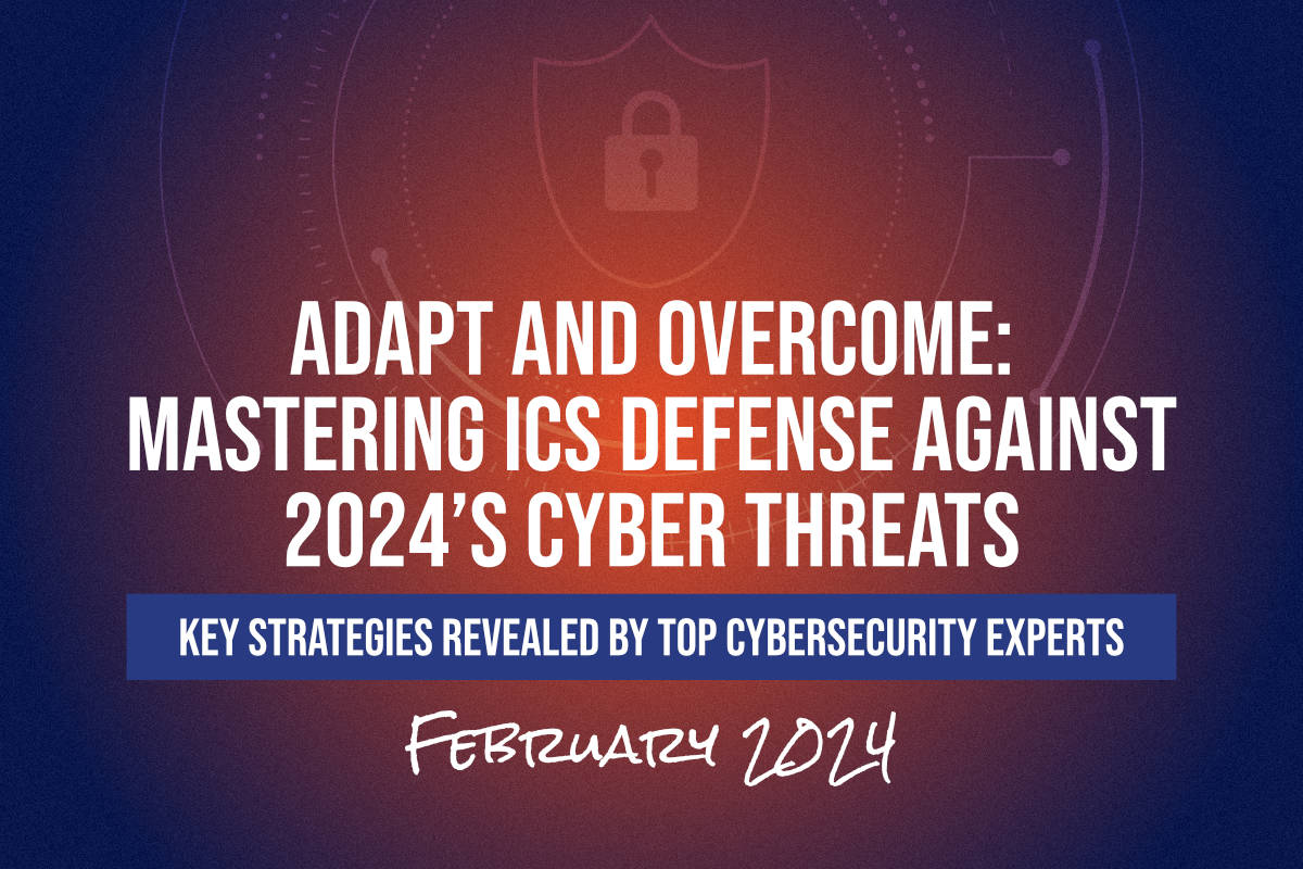 Mastering ICS Defense Against 2024’s Cyber Threats